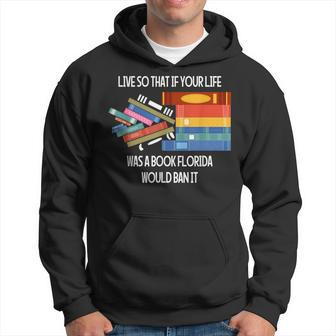 Live So That If Your Life Was A Book Florida Would Ban It Hoodie - Monsterry
