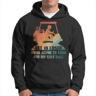 Get In Loser Golf We're Going To Look For My Golf Ball Hoodie - Monsterry UK