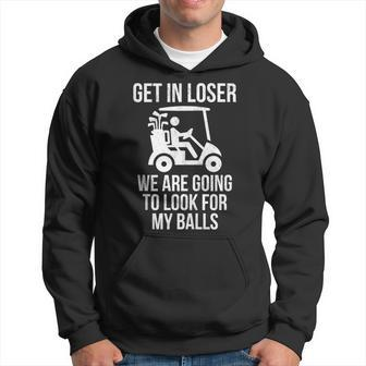 Get In Loser Look For My Golf Ball Golf Cart Golfer Golfing Hoodie - Monsterry