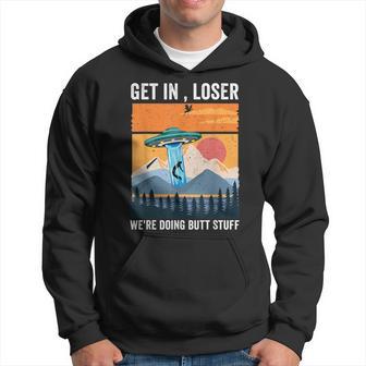 Get In Loser We're Doing Butt Stuff Cute Ufo Alien Abduction Hoodie - Monsterry UK