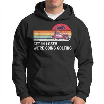 Get In Loser We're Going Golfing Golf Sport Golfer Hoodie - Monsterry CA