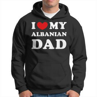 I Love My Albanian Dad I Heart My Albanian Dad Hoodie - Monsterry UK
