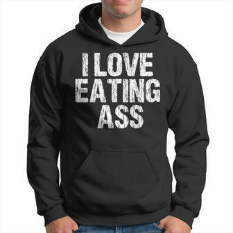 I Love Eating Ass Sexy Adult Distressed Profanity Hoodie - Monsterry