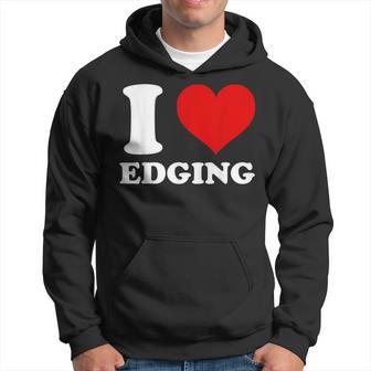 I Love Edging I Heart Edging Hoodie - Thegiftio UK