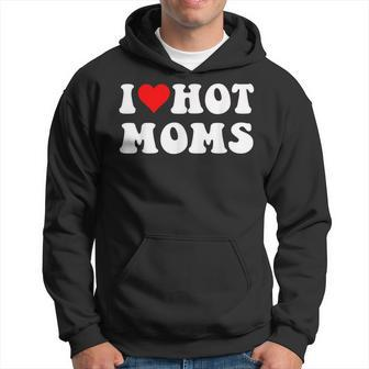 I Love Hot Moms I Heart Hot Moms Hoodie - Seseable