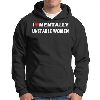 I Love Mentally Unstable Women Ironic Meme Lover Hoodie - Seseable