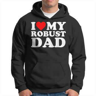 I Love My Robust Dad Happy Father Day Hoodie - Seseable