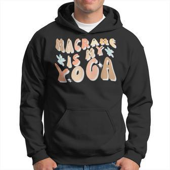 Macrame Is My Yoga Quote For Macrame Lover Hoodie - Monsterry CA