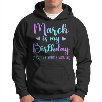 March Is My Birthday Yes The Whole Month March 2024 Hoodie - Thegiftio UK