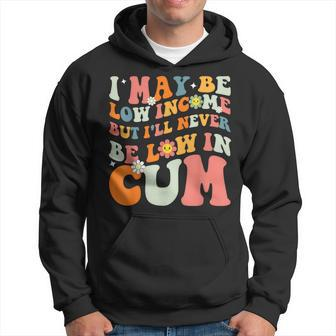 I May Be Low Income But I'll Never Be Low In Cum Adult Hoodie - Thegiftio UK