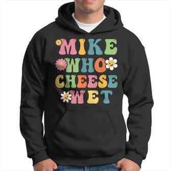 Mike Who Cheese Wet Adult Word Play Humor Wet Hoodie - Thegiftio UK