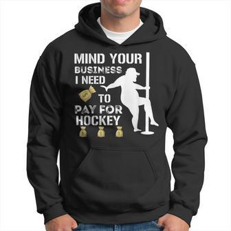 Mind Your Business I Need To Pay For Hockey Guy Pole Dance Hoodie - Monsterry