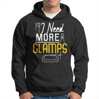 I Need More Clamps Woodworking For Woodworkers Hoodie | Mazezy