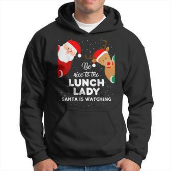 Be Nice To The Lunch Lady Santa Is Watching T Xmas Hoodie - Seseable