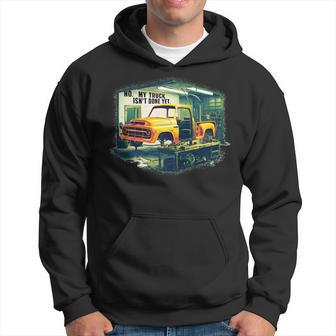 No My Truck Isn't Done Yet Auto Enthusiast Hoodie - Monsterry