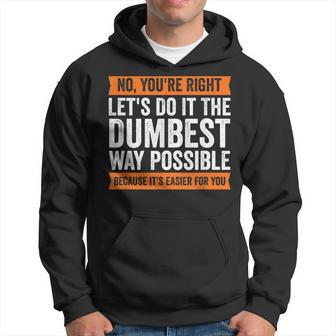 No You're Right Let's Do It The Dumbest Way Possible T Hoodie - Monsterry UK