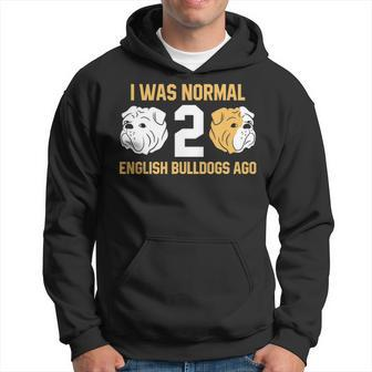 I Was Normal 2 English Bulldogs Ago English Bulldog Hoodie | Mazezy
