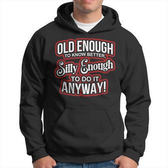 Old Enough To Know Better Silly Enough To Do It Anyway Hoodie - Thegiftio UK