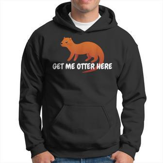 Get Me Otter Here Outta Here Pun Humor Otter Lover Hoodie - Monsterry CA