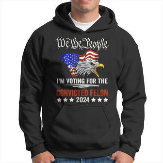 We The People 2024 I'm Voting For The Convicted Felon Eagle Hoodie - Thegiftio UK