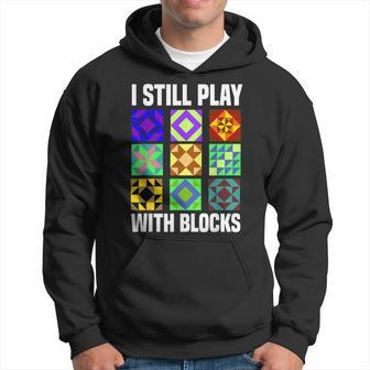I Still Play With Blocks Quilt Quilting Sewing Hoodie - Monsterry AU