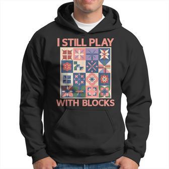 I Still Play With Blocks Quilter Quilting Quilt Sewing Hoodie - Monsterry DE