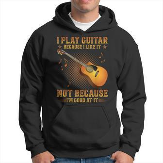 I Play Guitar Because I Like It Not I'm Good At It Hoodie - Seseable