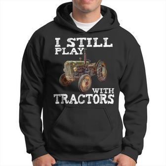 I Still Play With Tractors T Fathers Day Farmer T Hoodie - Monsterry