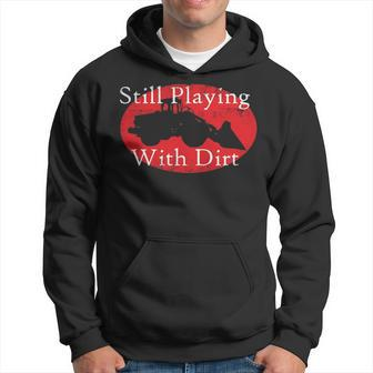 Still Playing With Dirt Excavation Construction Worker Hoodie | Mazezy