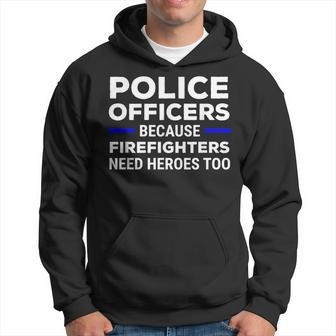 Police Officers Because Firefighters Need Heroes Too Hoodie - Monsterry