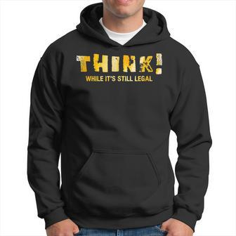 Political Anti Government Think While It's Still Legal Hoodie - Monsterry UK