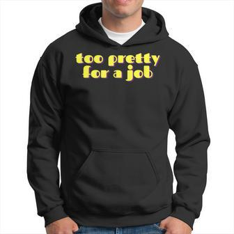Too Pretty For A Job Unemployed Hoodie - Thegiftio UK
