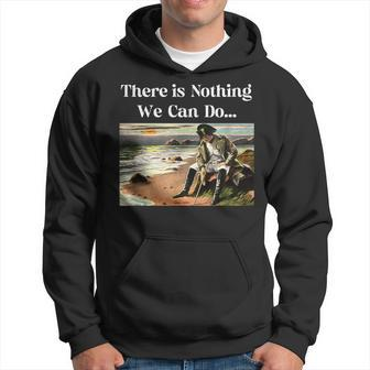 There Is Nothing We Can Do Napoleon Hoodie - Monsterry UK