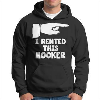 I Rented This Hooker Offensive Saying Sarcasm Hoodie - Monsterry UK