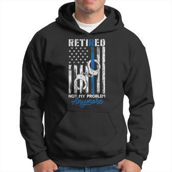 Retired Police Not My Problem Anymore Thin Blue Line Us Flag Hoodie - Monsterry