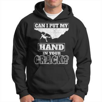 Rock Climbing Can I Put My Hand In Your Crack Hoodie | Mazezy