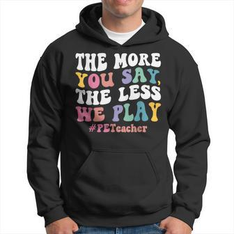 The More You Say The Less We Play Pe Teacher Hoodie - Monsterry UK