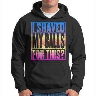 I Shaved My Balls For This Adult Humor Gag Hoodie - Monsterry AU