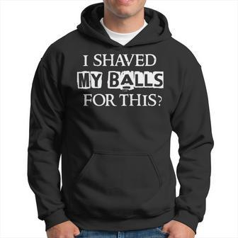 I Shaved My Balls For This Humor Saying Quote Hoodie - Monsterry