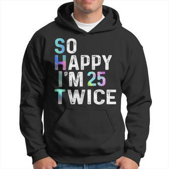 So Happy I'm 25 Twice 50Th Birthday Fun Humor Hoodie - Monsterry DE