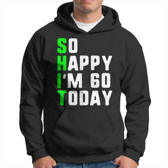 So Happy I'm 60 Today 60Th Birthday Years Old Pun Gag Hoodie - Thegiftio UK