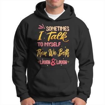 Sometimes I Talk To Myself Then We Both Laugh & Laugh Hoodie - Monsterry