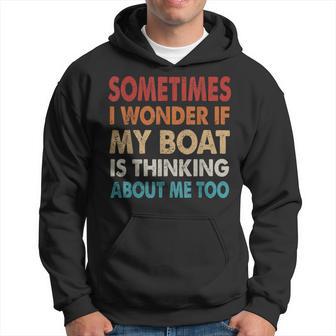 Sometimes I Wonder If My Boat Is Thinking About Me Too Hoodie - Monsterry