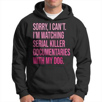 Sorry I Can't I'm Watching Serial Killer Documentaries Dog Hoodie - Monsterry CA