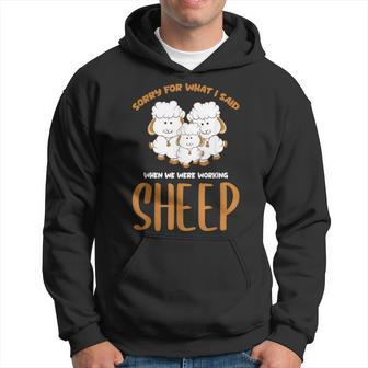 Sorry For What I Said When We Were Working Sheep Farm Sheep Hoodie - Thegiftio UK