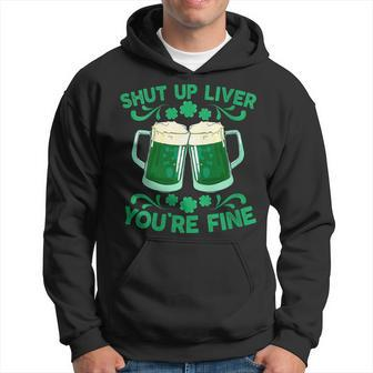 St Patrick's Day Shut Up Liver You're Fine Hoodie - Seseable