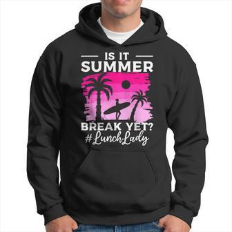 Is It Summer Break Yet Lunch Lady School Cafeteria Vacation Hoodie - Monsterry AU