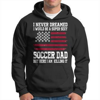 A Super Sexy Soccer Dad Soccer Dad Hoodie - Seseable