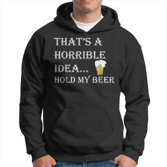 That's A Horrible Idea Hold My Beer Country Redneck Drinking Hoodie - Monsterry UK