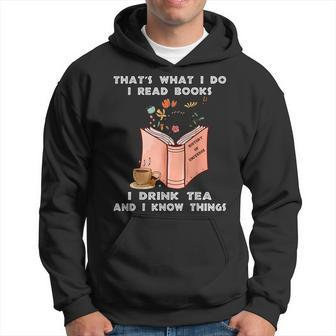 That's What I Do I Read Books I Drink Tea And I Know Things Hoodie - Thegiftio UK